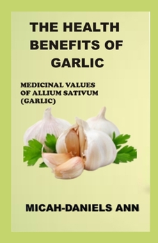 The Health Benefits of Garlic: Medicinal Values of Allium Sativum (Garlic)