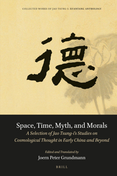 Space, Time, Myth, and Morals: A Selection of Jao Tsung-i’s Studies on Cosmological Thought in Early China and Beyond