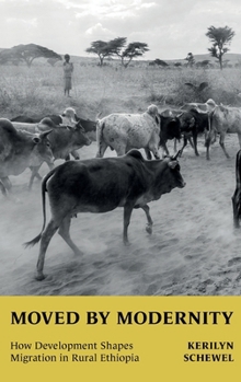 Hardcover Moved by Modernity: How Development Shapes Migration in Rural Ethiopia Book