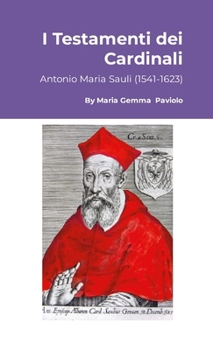 I Testamenti dei Cardinali: Antonio Maria Sauli (1541-1623) (Italian Edition)