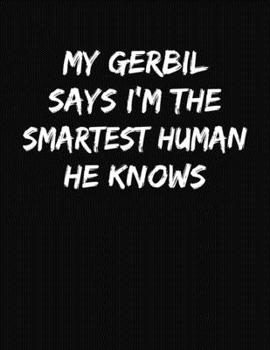My Gerbil Says I'm The Smartest Human He Knows: Funny College Ruled Notebook Journal