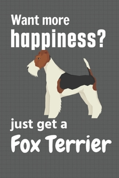 Paperback Want more happiness? just get a Fox Terrier: For Fox Terrier Dog Fans Book