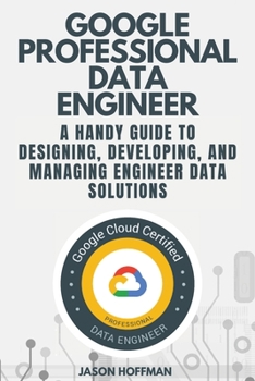 Paperback Google Professional Data Engineer: A handy guide to designing, developing, and managing engineer data solutions Book