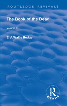 Revival: The Book of The Dead Vol 3 (1909): The Chapters of Coming Forth By Day or The Theban Recension of The Book of The Dead: Volume III (Routledge Revivals)