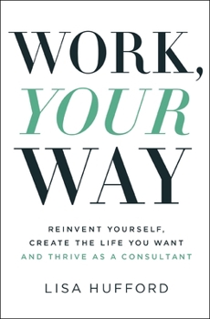 Paperback Work, Your Way: Reinvent Yourself, Create the Life You Want and Thrive as a Consultant Book