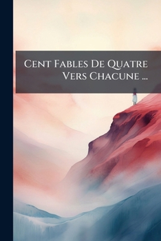Paperback Cent Fables De Quatre Vers Chacune ... [French] Book