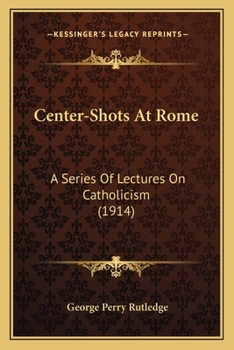 Center-Shots at Rome: A Series of Lectures on Catholicism; Stenographically Reported