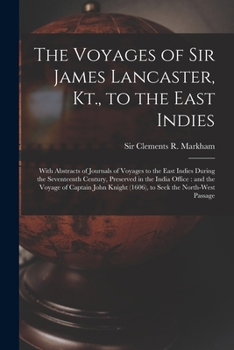 The Voyages of Sir James Lancaster, Kt., to the East Indies: With Abstracts of Journals of Voyages
