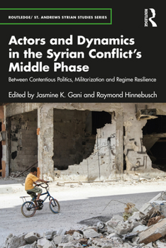 Paperback Actors and Dynamics in the Syrian Conflict's Middle Phase: Between Contentious Politics, Militarization and Regime Resilience Book