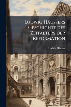Ludwig Häussers Geschichte des Zeitalters der Reformation