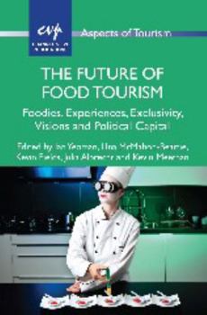 The Future of Food Tourism: Foodies, Experiences, Exclusivity, Visions and Political Capital