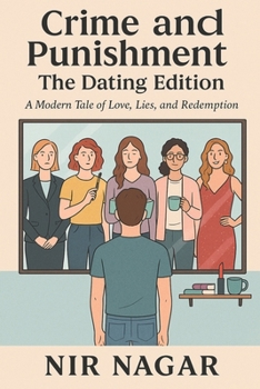 Crime and Punishment : The Dating Edition: A Modern Tale of Love, Lies, and Redemption