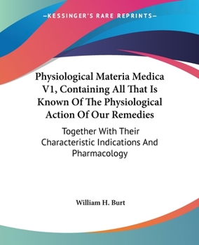 Paperback Physiological Materia Medica V1, Containing All That Is Known Of The Physiological Action Of Our Remedies: Together With Their Characteristic Indicati Book