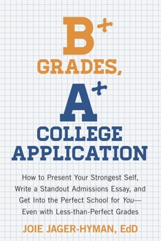 Paperback B+ Grades, A+ College Application: How to Present Your Strongest Self, Write a Standout Admissions Essay, and Get Into the Perfect School for You - Ev Book