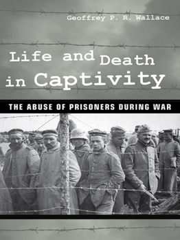 Life and Death in Captivity: The Abuse of Prisoners During War