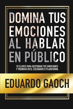 Paperback Domina tus Emociones al Hablar en Público: 10 Claves Para Gestionar tus Emociones y Triunfar en el Escenario o Plataforma [Spanish] Book