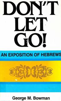 Paperback Don't let go!: An exposition of Hebrews Book