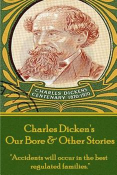 Charles Dickens - Our Bore & Other Stories: "Accidents will occur in the best regulated families."