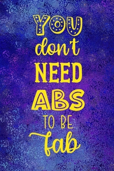 You Don't Need Abs To Be Fab: Notebook Journal Composition Blank Lined Diary Notepad 120 Pages Paperback Blue Glass Male Body Positive