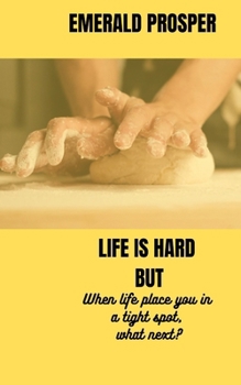Paperback Life Is Hard But: When life place you in a tight spot, what next? Book
