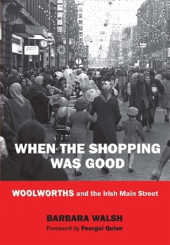 Hardcover When the Shopping Was Good: Woolworths and the Irish Main Street Book