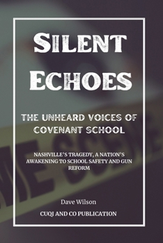 Paperback Silent Echoes: The Unheard Voices of Covenant School: Nashville's Tragedy, A Nation's Awakening to School Safety and Gun Reform Book