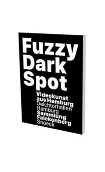 Paperback Fuzzy Dark Spot: Video Art from Hamburg in Connection with the Falckenberg Collection Book