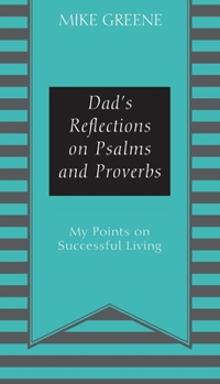 Paperback Dad's Reflections on Psalms and Proverbs: My Points on Successful Living Book
