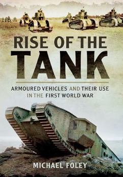 Hardcover Rise of the Tank: Armoured Vehicles and Their Use in the First World War Book