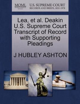 Paperback Lea, Et Al. Deakin U.S. Supreme Court Transcript of Record with Supporting Pleadings Book