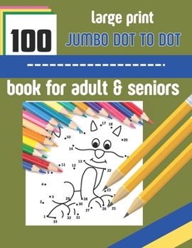 100 large print jumbo dot to dot book for adult & seniors: Large print Dot To Dot For Seniors and adult. Birds, Flowers, cats, and more... { 8.5 /11 inche }