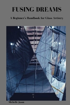 Paperback Fusing Dreams: A Beginner's Handbook for Glass Artistry Book