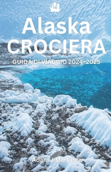 CROCIERA IN ALASKA GUIDA DI VIAGGIO 2024~2025 (Italian Edition)