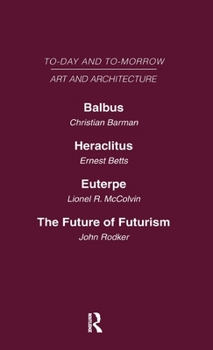 Today and Tomorrow Volume 23 Art and Architecture: Balbus or the Future of Architecture Heraclitus or the Future of Films Euterpe or the Future of Art