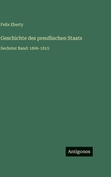 Geschichte des preußischen Staats: Sechster Band: 1806-1815 (German Edition)