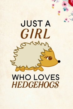 Just A Girl Who Loves Hedgehogs: Blank Lined Journal Notebook, 6 x 9, hedgehog journal, hedgehog notebook, Ruled, Writing Book, Notebook for hedgehog lovers, hedgehog day Gifts