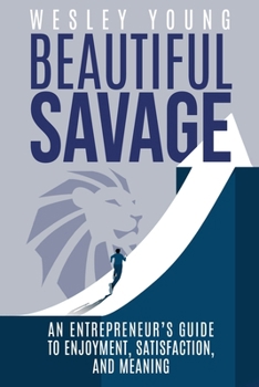 Paperback Beautiful Savage: An Entrepreneur's Guide to Enjoyment, Satisfaction, and Meaning Book