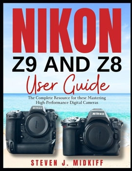 Paperback Nikon Z9 and Z8 User Guide: The Complete Resource for these Mastering High-Performance Digital Cameras Book