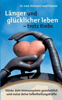 Paperback Länger und glücklicher leben leben - trotz Krebs: Stärke dein Immunsystem ganzheitlich und nutze deine Selbstheilungskräfte [German] Book