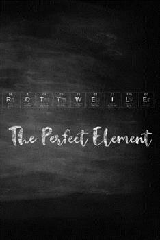 Rottweiler the Perfect Element: Pet Health Record, Periodic Table Inspired Dog Vaccination and Shot Record Note Book, Complete Puppy and Dog Immunization Schedule and Record in Chalkboard Style