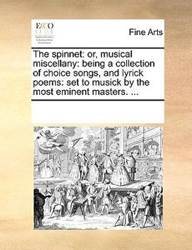 Paperback The spinnet: or, musical miscellany: being a collection of choice songs, and lyrick poems: set to musick by the most eminent master Book