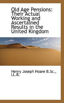 Paperback Old Age Pensions: Their Actual Working and Ascertained Results in the United Kingdom Book