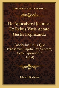 Paperback De Apocalypsi Joannea Ex Rebus Vatis Aetate Gestis Explicanda: Fasciculus Unus, Quo Praesertim Capita Sex, Septem, Octo Exponuntur (1854) [Latin] Book