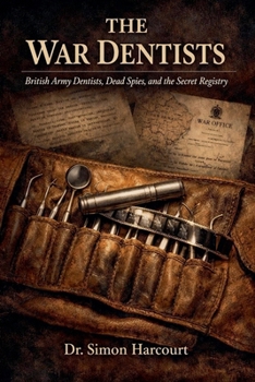 Paperback The War Dentists: British Army Dentists, Dead Spies, and the Secret Registry Book