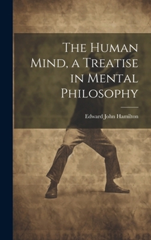 Hardcover The Human Mind, a Treatise in Mental Philosophy Book