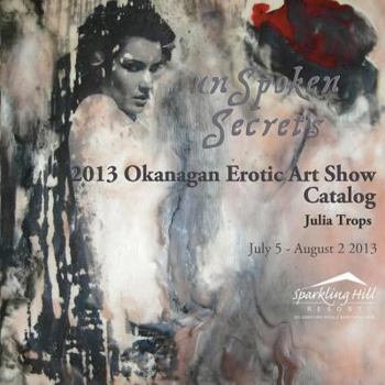 Paperback 2013 Okanagan Erotic Art Show Catalog: Unspoken Secrets Book
