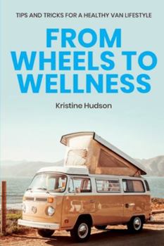 Paperback From Wheels to Wellness: Tips and Tricks for a Healthy Van Lifestyle Book