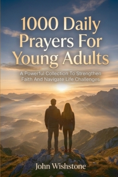 1000 Daily Prayers For Young Adults: A Powerful Collection To Strengthen Faith And Navigate Life Challenges