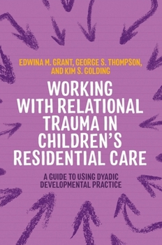 Paperback Working with Relational Trauma in Children's Residential Care: A Guide to Using Dyadic Developmental Practice Book