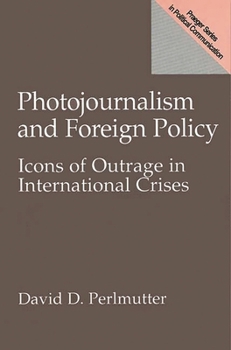 Hardcover Photojournalism and Foreign Policy: Icons of Outrage in International Crises Book
